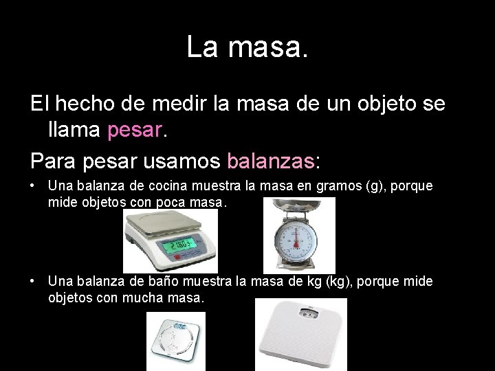 La masa. El hecho de medir la masa de un objeto se llama pesar.