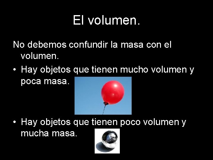 El volumen. No debemos confundir la masa con el volumen. • Hay objetos que