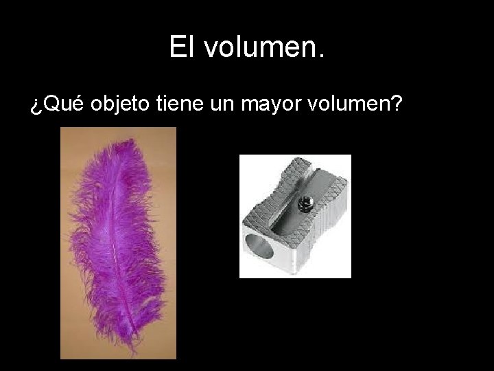 El volumen. ¿Qué objeto tiene un mayor volumen? 