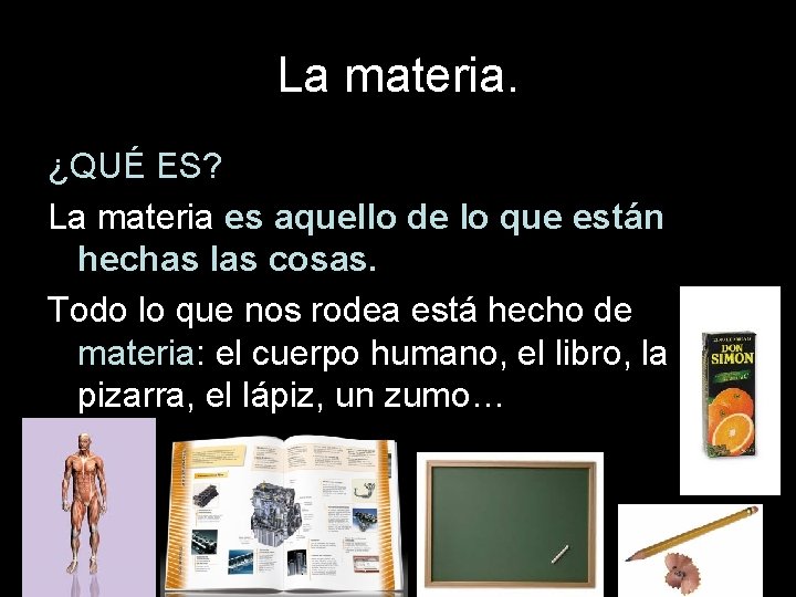 La materia. ¿QUÉ ES? La materia es aquello de lo que están hechas las