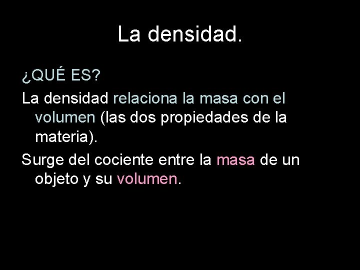 La densidad. ¿QUÉ ES? La densidad relaciona la masa con el volumen (las dos