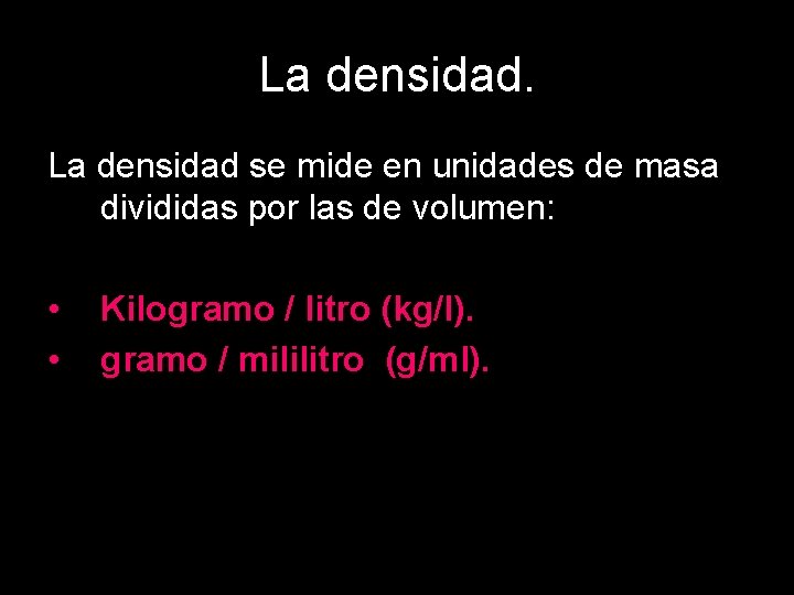 La densidad se mide en unidades de masa divididas por las de volumen: •