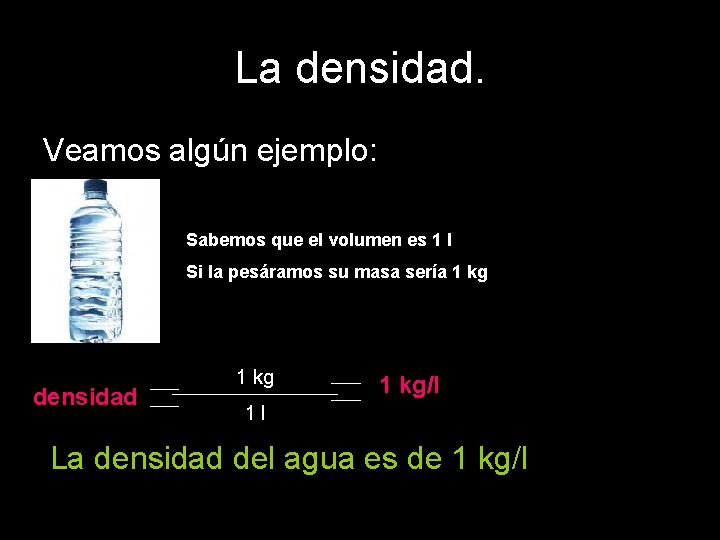 La densidad. Veamos algún ejemplo: Sabemos que el volumen es 1 l Si la