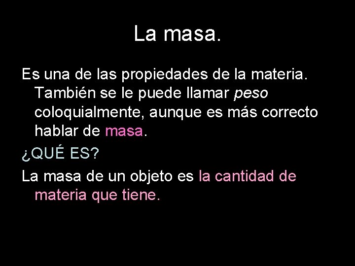 La masa. Es una de las propiedades de la materia. También se le puede