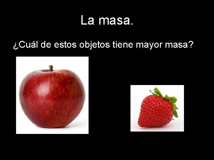 La masa. ¿Cuál de estos objetos tiene mayor masa? 