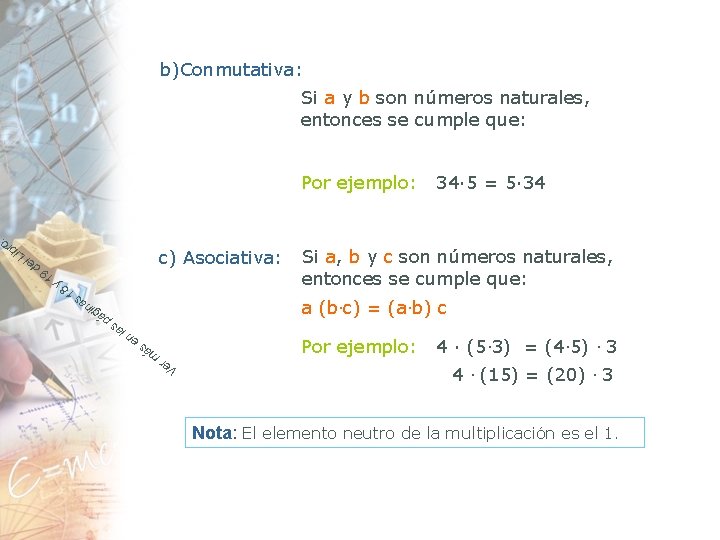 b)Conmutativa: Si a y b son números naturales, entonces se cumple que: Por ejemplo: