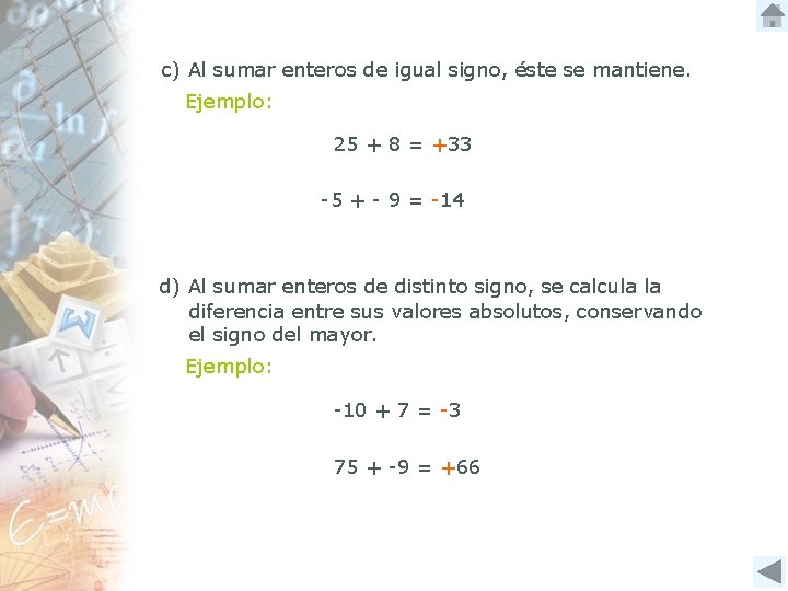 c) Al sumar enteros de igual signo, éste se mantiene. Ejemplo: 25 + 8