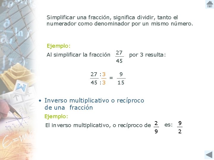 Simplificar una fracción, significa dividir, tanto el numerador como denominador por un mismo número.