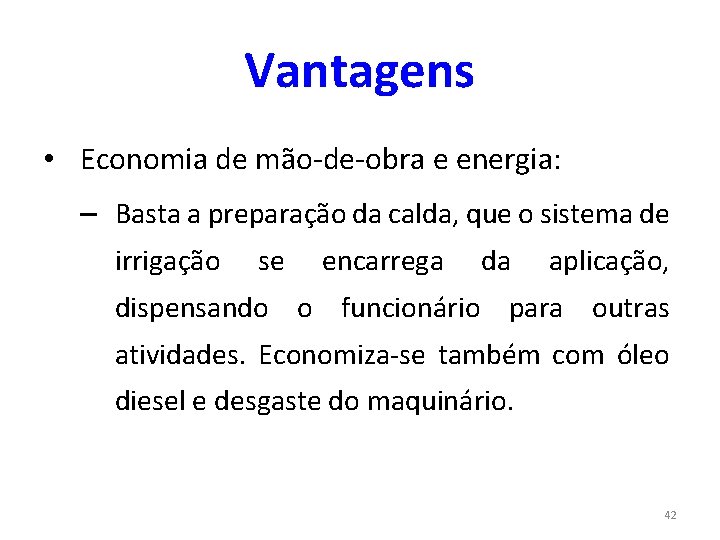 Vantagens • Economia de mão-de-obra e energia: – Basta a preparação da calda, que