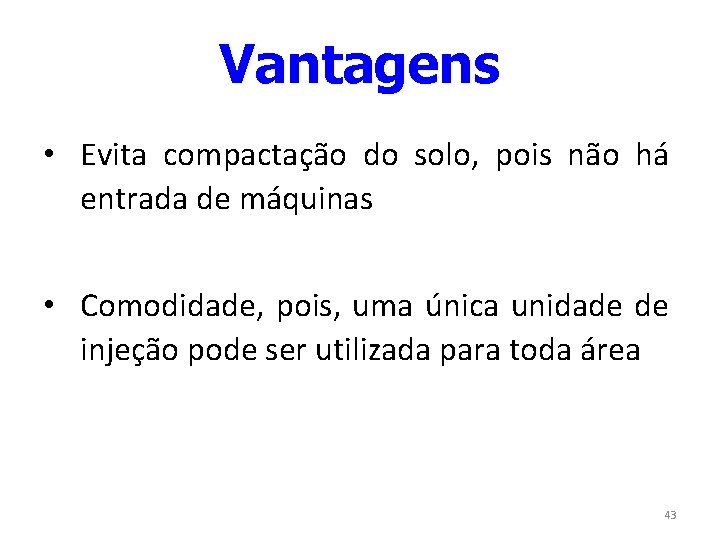 Vantagens • Evita compactação do solo, pois não há entrada de máquinas • Comodidade,