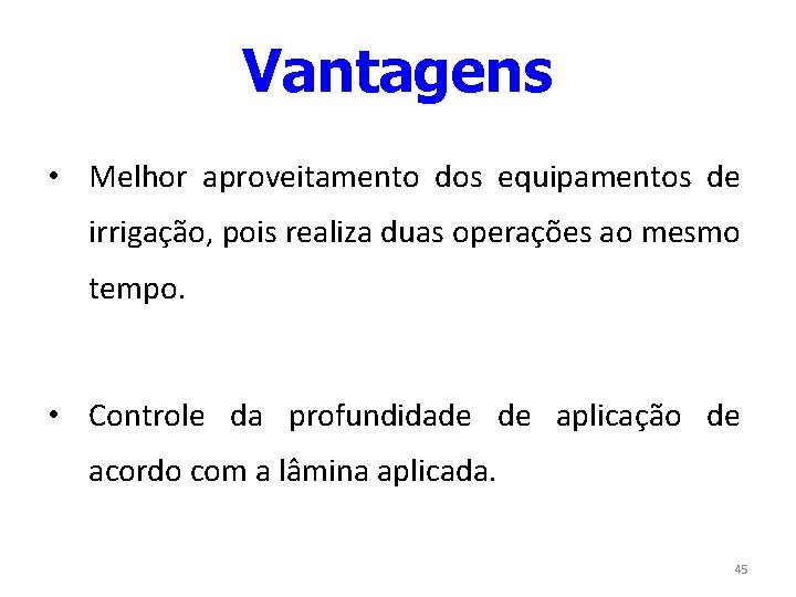 Vantagens • Melhor aproveitamento dos equipamentos de irrigação, pois realiza duas operações ao mesmo