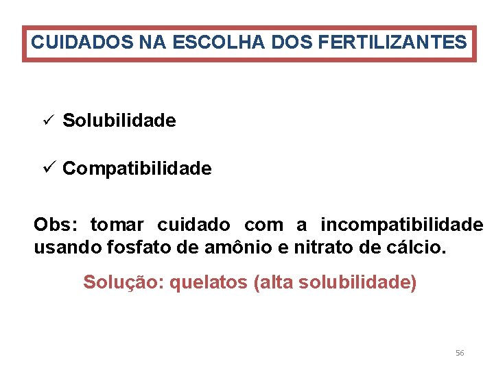 CUIDADOS NA ESCOLHA DOS FERTILIZANTES ü Solubilidade ü Compatibilidade Obs: tomar cuidado com a