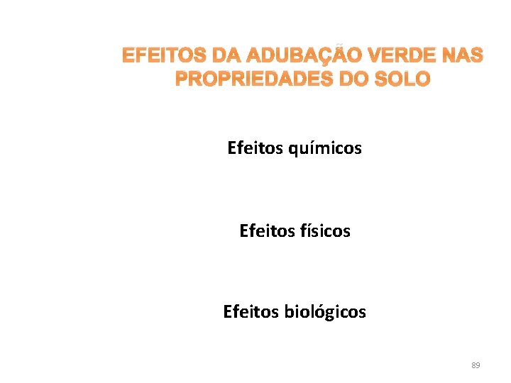 EFEITOS DA ADUBAÇÃO VERDE NAS PROPRIEDADES DO SOLO Efeitos químicos Efeitos físicos Efeitos biológicos