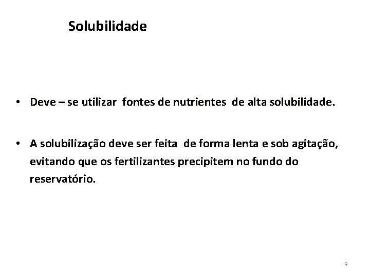 Solubilidade • Deve – se utilizar fontes de nutrientes de alta solubilidade. • A