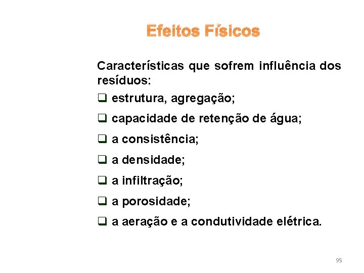 Efeitos Físicos Características que sofrem influência dos resíduos: q estrutura, agregação; q capacidade de