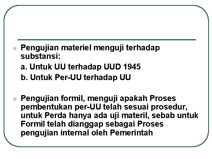 l Pengujian materiel menguji terhadap substansi: a. Untuk UU terhadap UUD 1945 b. Untuk