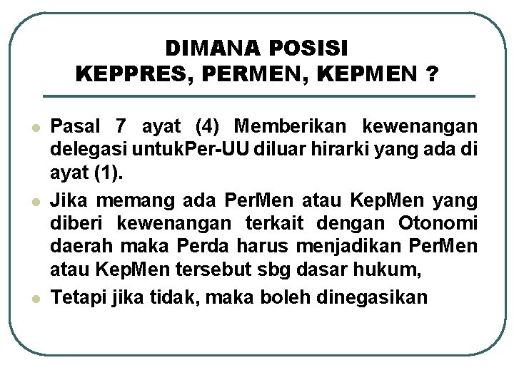 DIMANA POSISI KEPPRES, PERMEN, KEPMEN ? l l l Pasal 7 ayat (4) Memberikan