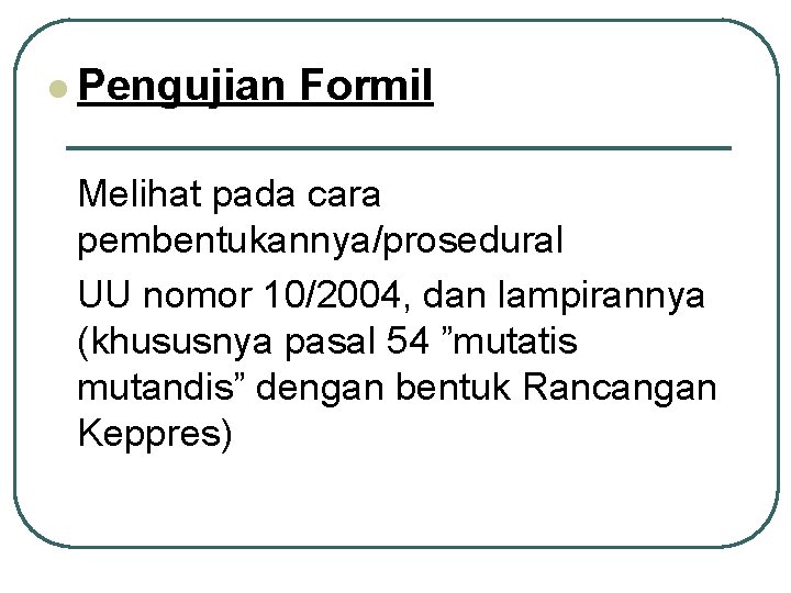 l Pengujian Formil Melihat pada cara pembentukannya/prosedural UU nomor 10/2004, dan lampirannya (khususnya pasal