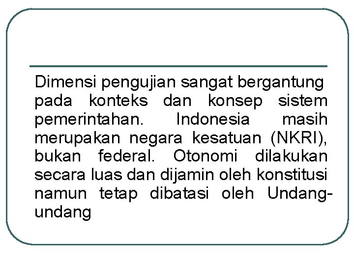 Dimensi pengujian sangat bergantung pada konteks dan konsep sistem pemerintahan. Indonesia masih merupakan negara