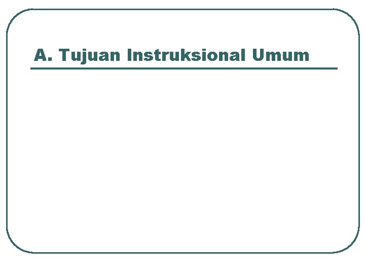 A. Tujuan Instruksional Umum 