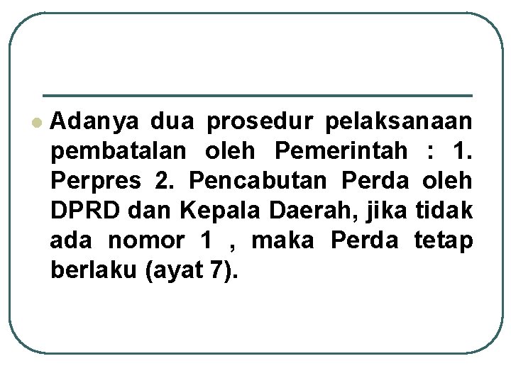 l Adanya dua prosedur pelaksanaan pembatalan oleh Pemerintah : 1. Perpres 2. Pencabutan Perda