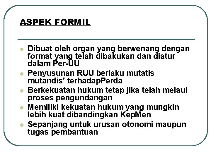 ASPEK FORMIL l l l Dibuat oleh organ yang berwenang dengan format yang telah