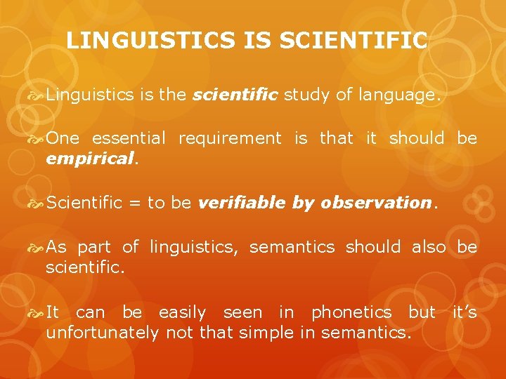 LINGUISTICS IS SCIENTIFIC Linguistics is the scientific study of language. One essential requirement is