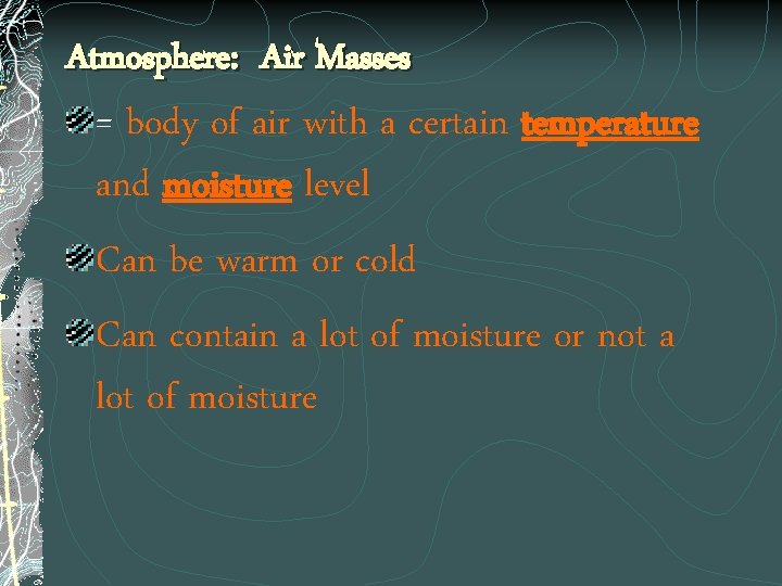 Atmosphere: Air Masses = body of air with a certain temperature and moisture level