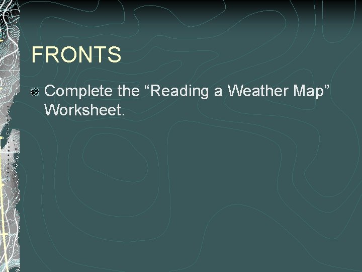 FRONTS Complete the “Reading a Weather Map” Worksheet. 