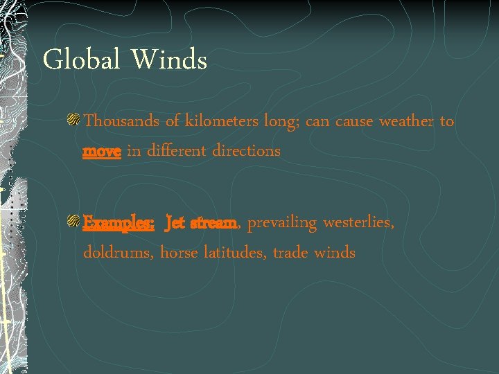 Global Winds Thousands of kilometers long; can cause weather to move in different directions