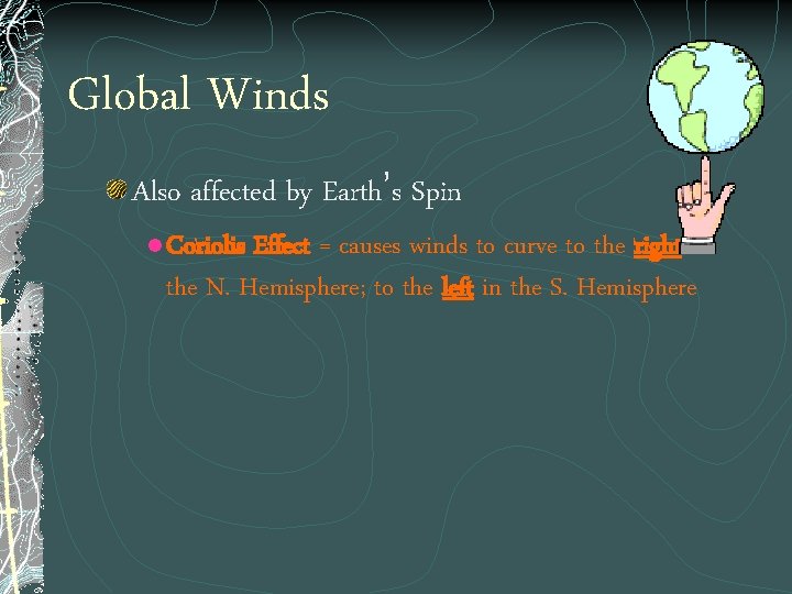 Global Winds Also affected by Earth’s Spin l Coriolis Effect = causes winds to