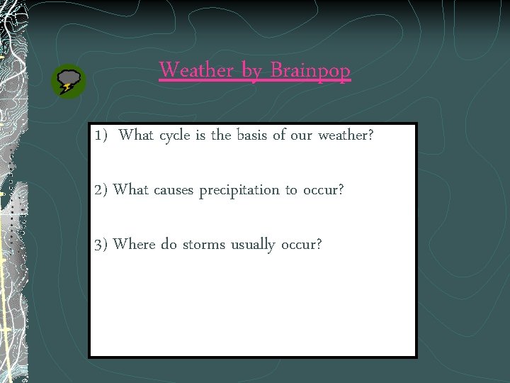 Weather by Brainpop 1) What cycle is the basis of our weather? 2) What