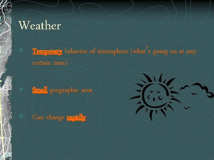 Weather l Temporary behavior of atmosphere (what’s going on at any certain time) l