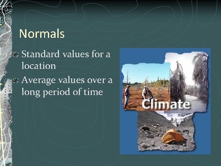 Normals Standard values for a location Average values over a long period of time