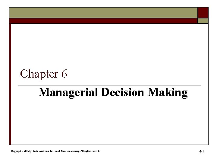 Chapter 6 Managerial Decision Making Copyright © 2006 by South-Western, a division of Thomson