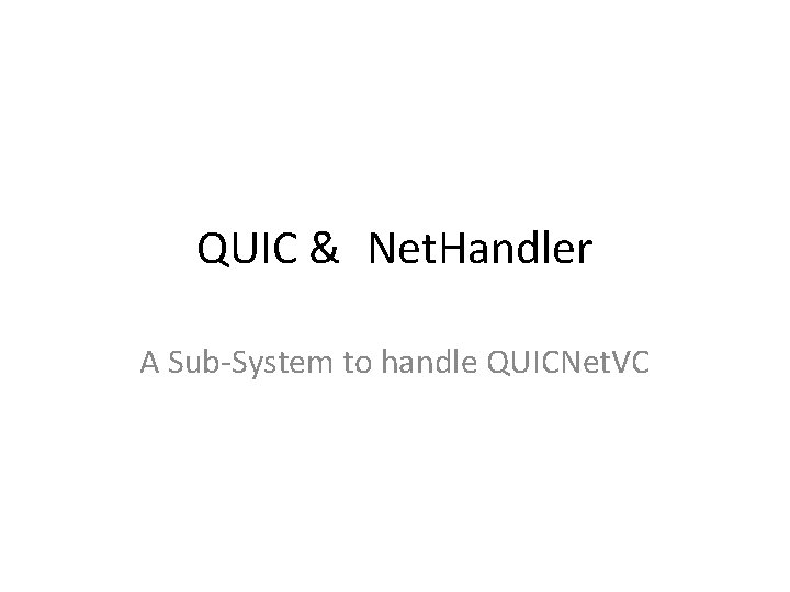QUIC & Net. Handler A Sub-System to handle QUICNet. VC 