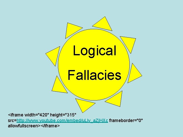 Logical Fallacies <iframe width="420" height="315" src=http: //www. youtube. com/embed/u. Llv_a. Zj. HXc frameborder="0" allowfullscreen></iframe>