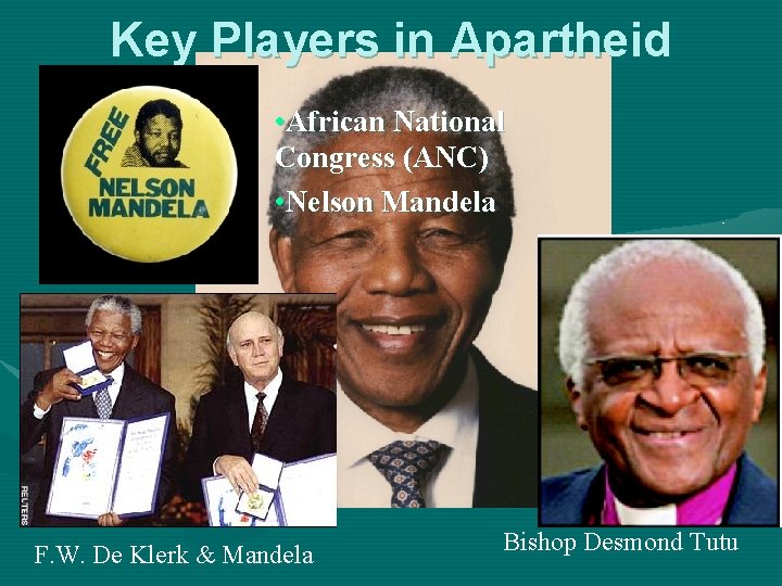 Key Players in Apartheid • African National Congress (ANC) • Nelson Mandela F. W.