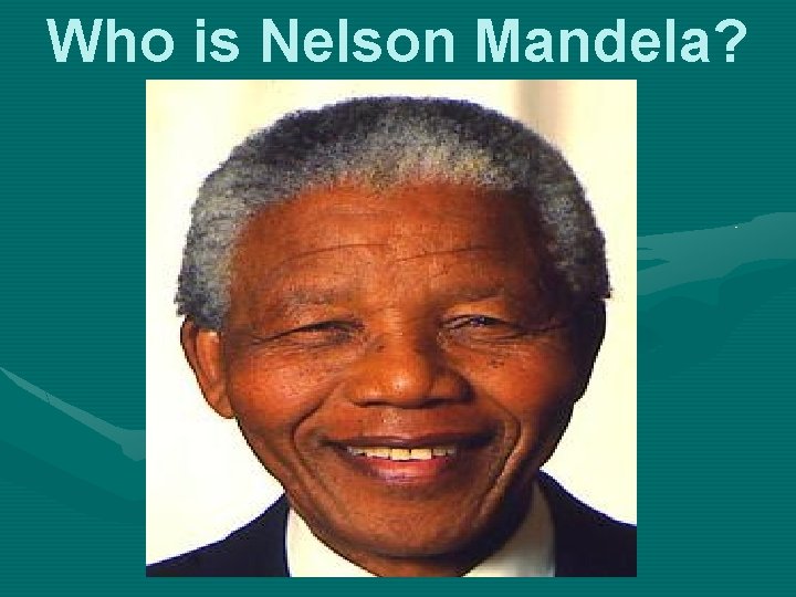 Who is Nelson Mandela? 