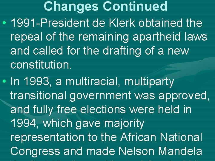 Changes Continued • 1991 -President de Klerk obtained the repeal of the remaining apartheid
