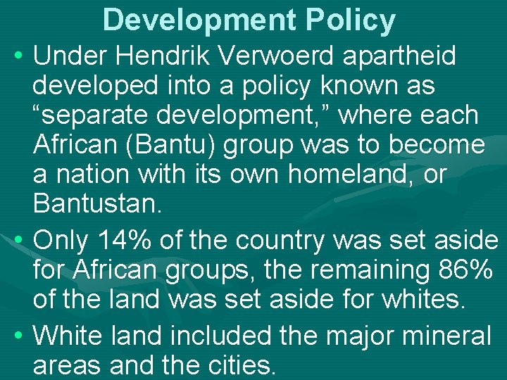 Development Policy • Under Hendrik Verwoerd apartheid developed into a policy known as “separate