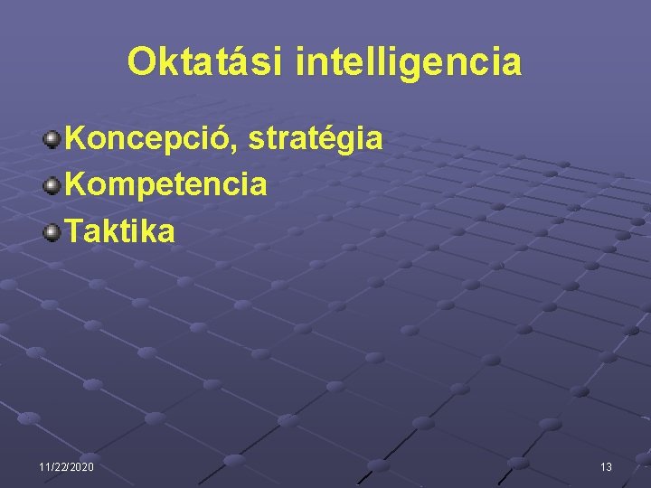 Oktatási intelligencia Koncepció, stratégia Kompetencia Taktika 11/22/2020 13 