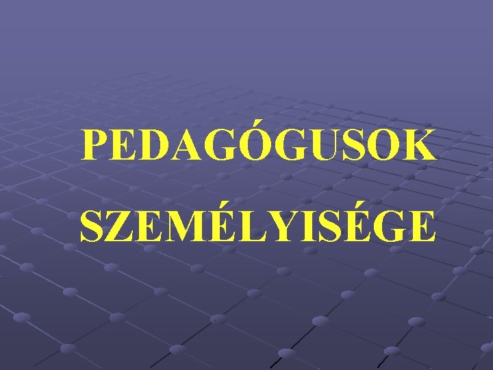 PEDAGÓGUSOK SZEMÉLYISÉGE 