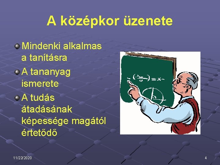 A középkor üzenete Mindenki alkalmas a tanításra A tananyag ismerete A tudás átadásának képessége