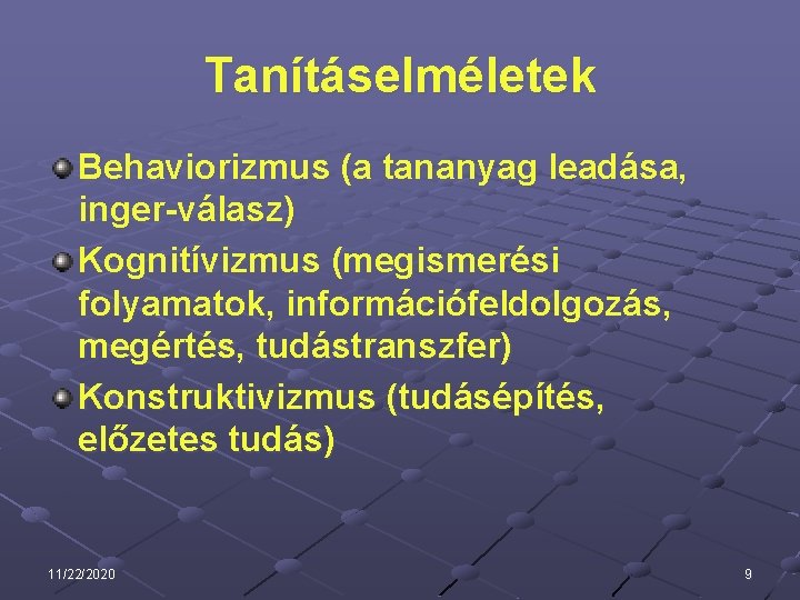 Tanításelméletek Behaviorizmus (a tananyag leadása, inger-válasz) Kognitívizmus (megismerési folyamatok, információfeldolgozás, megértés, tudástranszfer) Konstruktivizmus (tudásépítés,