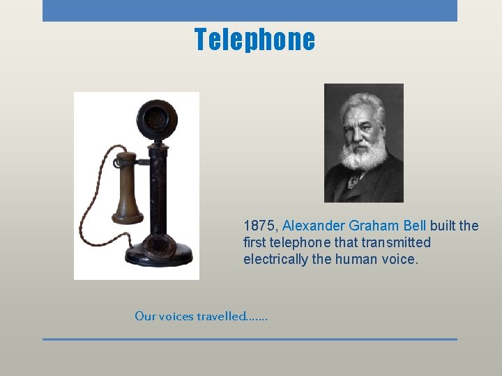 Telephone 1875, Alexander Graham Bell built the first telephone that transmitted electrically the human