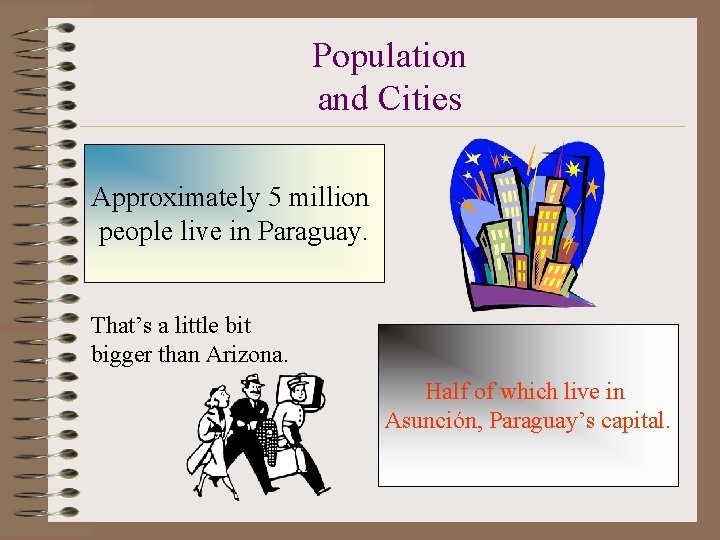 Population and Cities Approximately 5 million people live in Paraguay. That’s a little bit