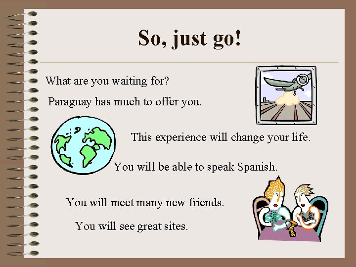 So, just go! What are you waiting for? Paraguay has much to offer you.