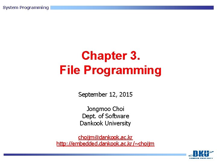 System Programming Chapter 3. File Programming September 12, 2015 Jongmoo Choi Dept. of Software