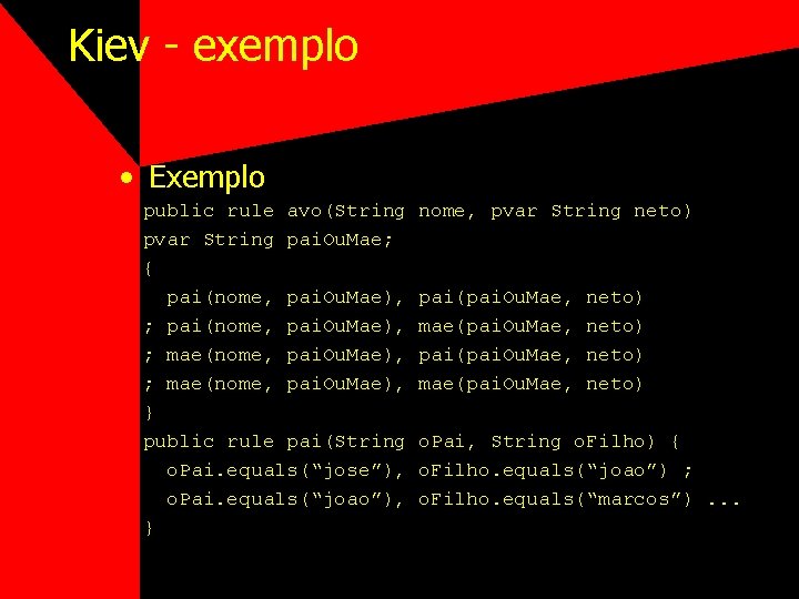 Kiev - exemplo • Exemplo public rule avo(String pvar String pai. Ou. Mae; {